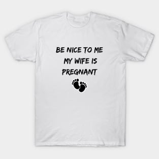 Be Nice to Me My Wife is Pregnant T-Shirt